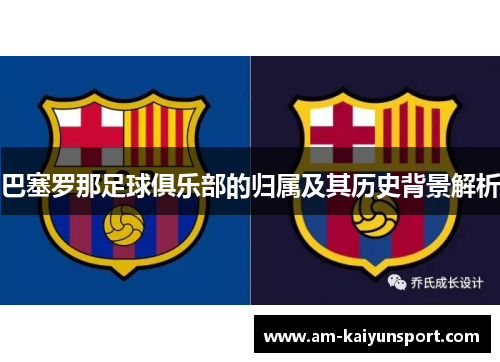 巴塞罗那足球俱乐部的归属及其历史背景解析
