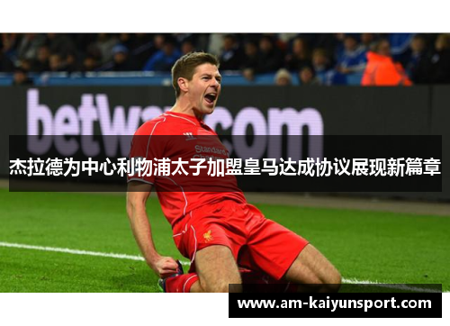 杰拉德为中心利物浦太子加盟皇马达成协议展现新篇章