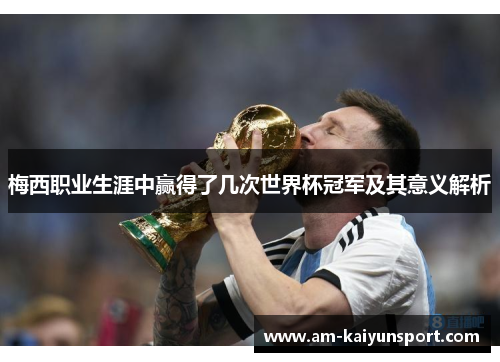 梅西职业生涯中赢得了几次世界杯冠军及其意义解析