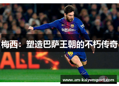 梅西：塑造巴萨王朝的不朽传奇