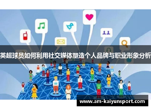 英超球员如何利用社交媒体塑造个人品牌与职业形象分析