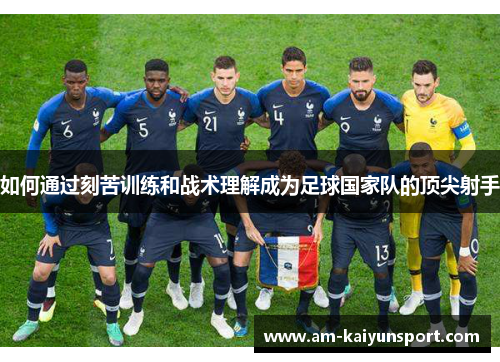 如何通过刻苦训练和战术理解成为足球国家队的顶尖射手