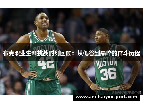 布克职业生涯挑战时刻回顾：从低谷到巅峰的奋斗历程