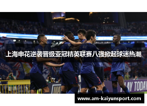 上海申花逆袭晋级亚冠精英联赛八强掀起球迷热潮