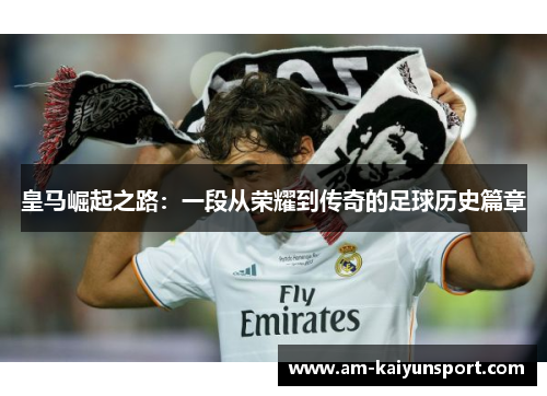 皇马崛起之路：一段从荣耀到传奇的足球历史篇章
